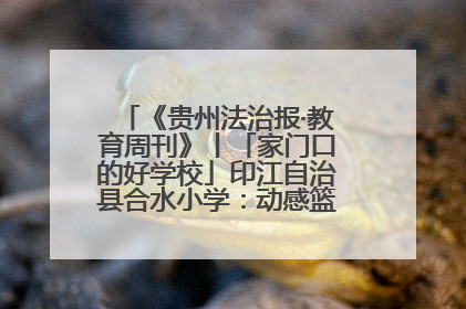 《贵州法治报·教育周刊》丨「家门口的好学校」印江自治县合水小学：动感篮球操 活力满校园