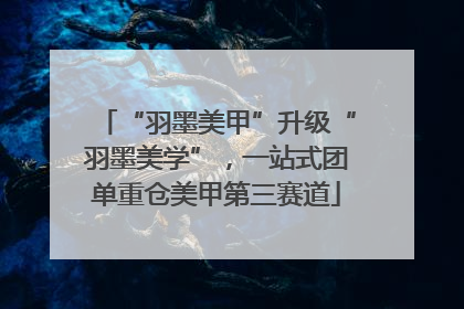 “羽墨美甲”升级“羽墨美学”，一站式团单重仓美甲第三赛道