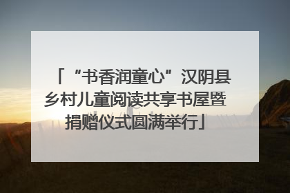 “书香润童心”汉阴县乡村儿童阅读共享书屋暨捐赠仪式圆满举行