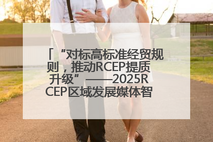“对标高标准经贸规则，推动RCEP提质升级”——2025RCEP区域发展媒体智库论坛举行专题对话