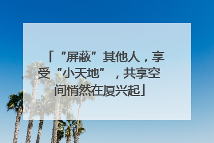 “屏蔽”其他人，享受“小天地”，共享空间悄然在厦兴起