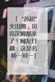 “苏超”火出圈，贝克汉姆都来了！网友打趣：这是名师一对一
