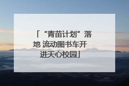 “青苗计划”落地 流动图书车开进天心校园
