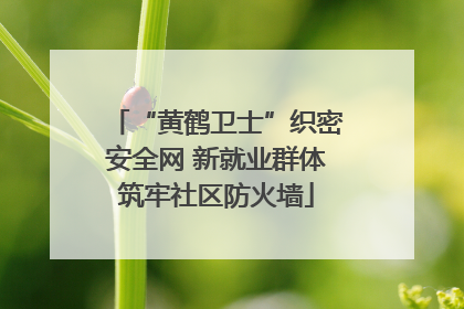 “黄鹤卫士”织密安全网 新就业群体筑牢社区防火墙