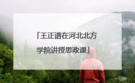 王正谱在河北北方学院讲授思政课