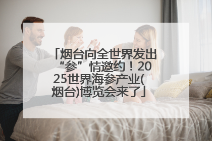 烟台向全世界发出“参”情邀约！2025世界海参产业(烟台)博览会来了