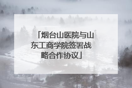 烟台山医院与山东工商学院签署战略合作协议