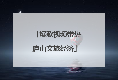 爆款视频带热庐山文旅经济