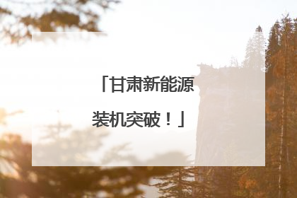 甘肃新能源装机突破！