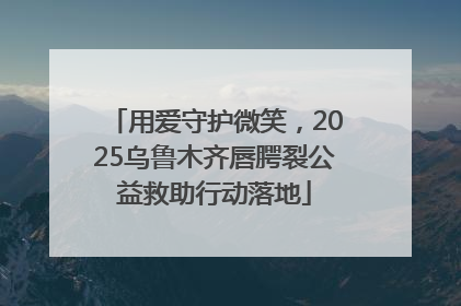 用爱守护微笑，2025乌鲁木齐唇腭裂公益救助行动落地