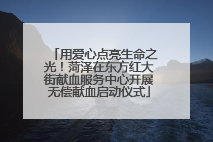 用爱心点亮生命之光！菏泽在东方红大街献血服务中心开展无偿献血启动仪式