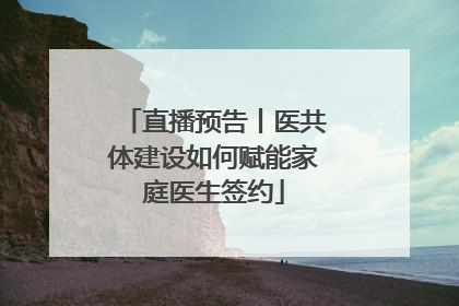直播预告丨医共体建设如何赋能家庭医生签约