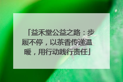 益禾堂公益之路：步履不停，以茶香传递温暖，用行动践行责任