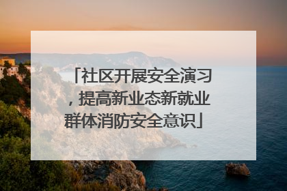 社区开展安全演习，提高新业态新就业群体消防安全意识