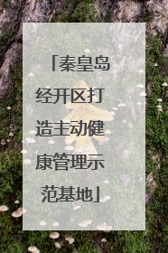 秦皇岛经开区打造主动健康管理示范基地