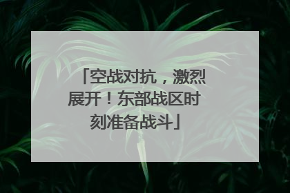 空战对抗，激烈展开！东部战区时刻准备战斗