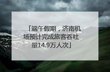 端午假期，济南机场预计完成旅客吞吐量14.9万人次