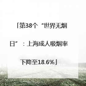 第38个“世界无烟日”：上海成人吸烟率下降至18.6%