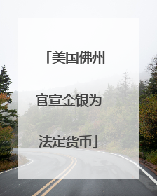 美国佛州官宣金银为法定货币