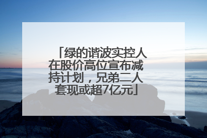 绿的谐波实控人在股价高位宣布减持计划，兄弟二人套现或超7亿元