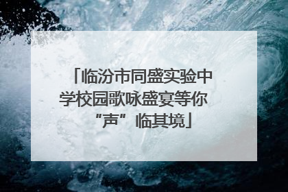 临汾市同盛实验中学校园歌咏盛宴等你“声”临其境