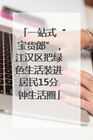 一站式“宝货郎”，江汉区把绿色生活装进居民15分钟生活圈