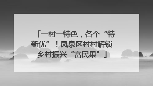 一村一特色，各个“特新优”！凤泉区村村解锁乡村振兴“富民果”