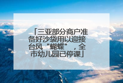 三亚部分商户准备好沙袋用以迎接台风“蝴蝶”，全市幼儿园已停课