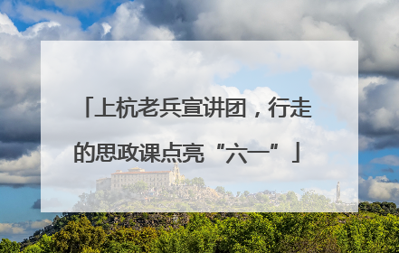 上杭老兵宣讲团，行走的思政课点亮“六一”