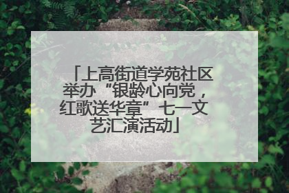 上高街道学苑社区举办“银龄心向党，红歌送华章”七一文艺汇演活动
