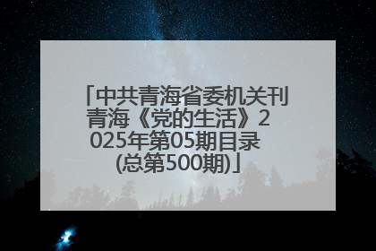 中共青海省委机关刊 青海《党的生活》2025年第05期目录 (总第500期)
