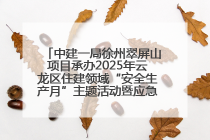 中建一局徐州翠屏山项目承办2025年云龙区住建领域“安全生产月”主题活动暨应急救援演练观摩会