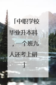 中职学校毕业升本科，一个班九人还考上研