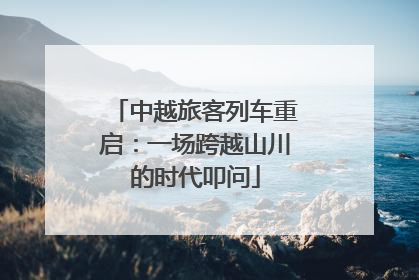 中越旅客列车重启：一场跨越山川的时代叩问