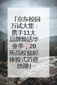 京东校园万试大集：携手11大品牌焕活毕业季，20所高校掀起体验式消费热潮