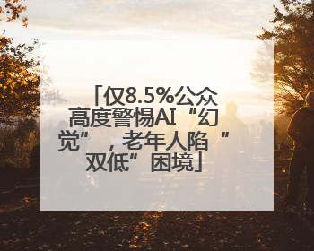 仅8.5%公众高度警惕AI“幻觉”，老年人陷“双低”困境