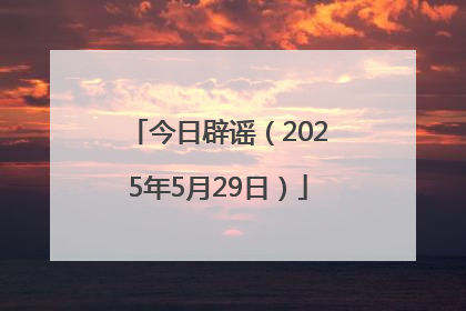 今日辟谣（2025年5月29日）