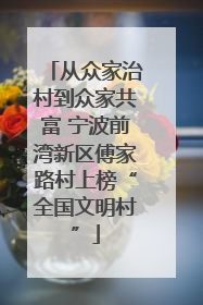从众家治村到众家共富 宁波前湾新区傅家路村上榜“全国文明村”