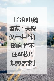 台积电魏哲家：关税仅产生些许影响 拦不住AI芯片炽热需求