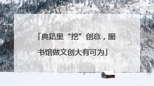 典籍里“挖”创意，图书馆做文创大有可为