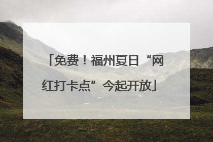 免费！福州夏日“网红打卡点”今起开放