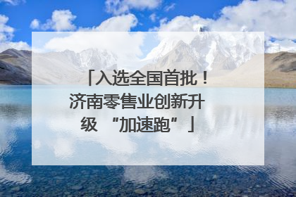 入选全国首批！济南零售业创新升级 “加速跑”