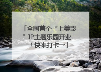 全国首个“上美影”IP主题乐园开业！快来打卡→