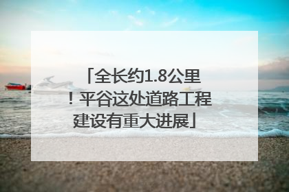 全长约1.8公里！平谷这处道路工程建设有重大进展