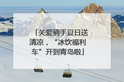 关爱骑手夏日送清凉，“冰饮福利车”开到青岛啦