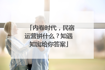 内卷时代，民宿运营拼什么？知遇知寓给你答案