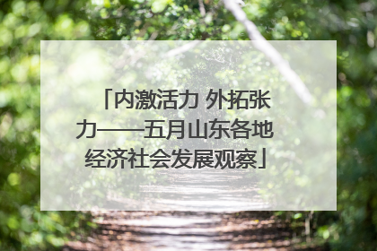 内激活力 外拓张力——五月山东各地经济社会发展观察
