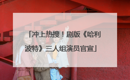 冲上热搜！剧版《哈利波特》三人组演员官宣