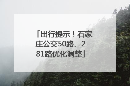 出行提示！石家庄公交50路、281路优化调整