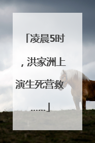 凌晨5时，洪家洲上演生死营救……